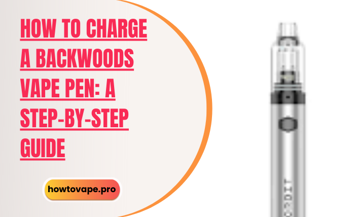 How to Charge a Backwoods Vape Pen