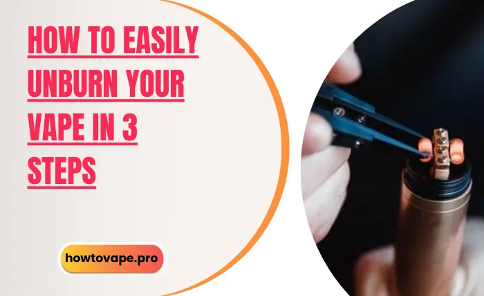 How to Easily Unburn Your Vape in 3 Steps