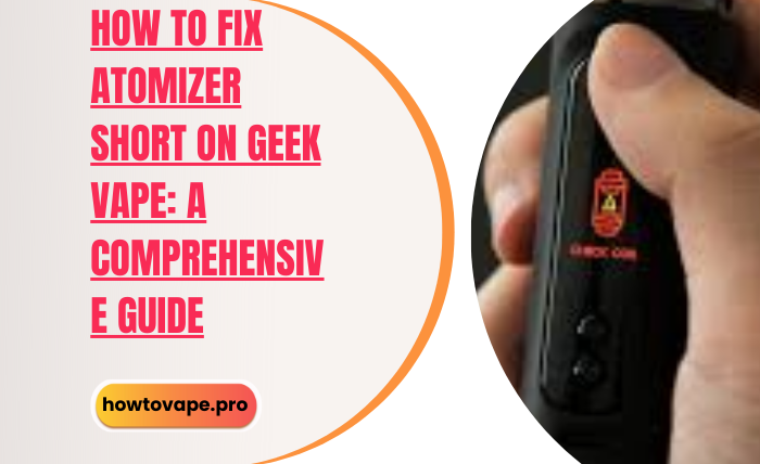 How to Fix Atomizer Short on Geek Vape