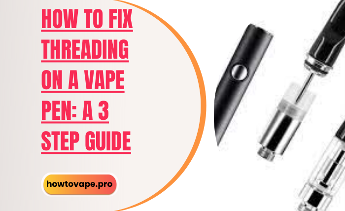 How to Fix Threading on a Vape Pen (1)
