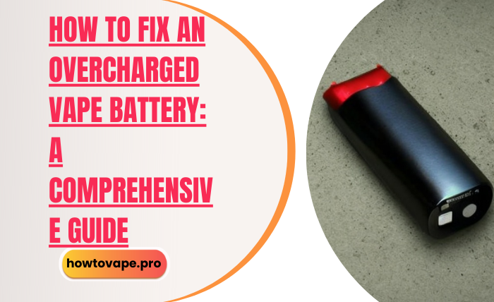 How to Fix an Overcharged Vape Battery