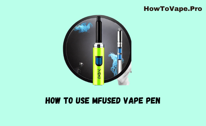 How to Use Mfused Vape Pen