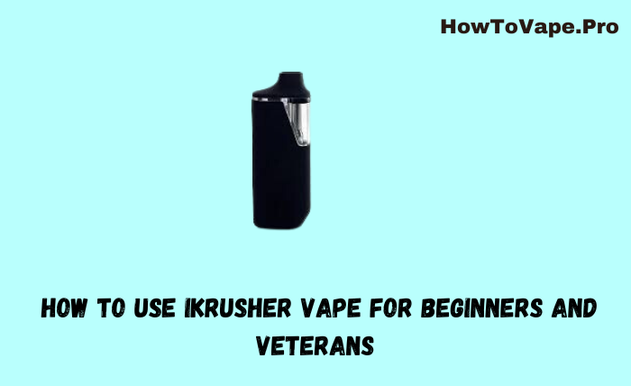 _How to Use iKrusher Vape for Beginners and Veterans