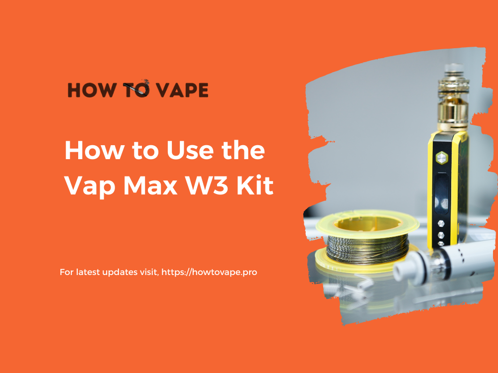 How to Use the Vap Max W3 Kit
